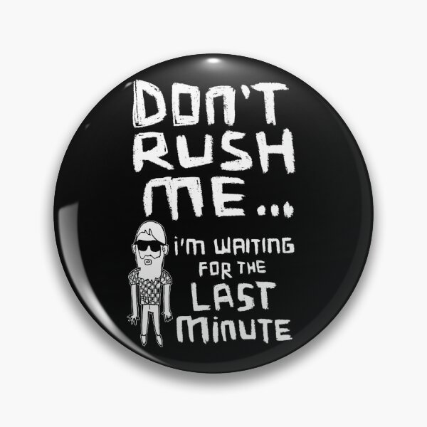 Item preview, Don't Rush Me I'm Waiting For The Last Minute, Procrastination designed and sold by badlydrawnbabe.