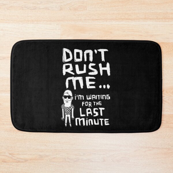 Item preview, Don't Rush Me I'm Waiting For The Last Minute, Procrastination designed and sold by badlydrawnbabe.