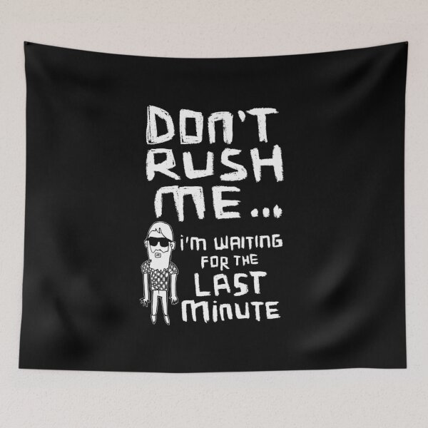 Item preview, Don't Rush Me I'm Waiting For The Last Minute, Procrastination designed and sold by badlydrawnbabe.