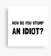 Stump Idiot Canvas Print
