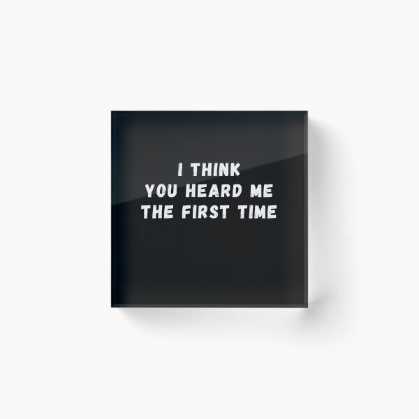 Item preview, I Think You Heard Me The First Time Text Based Sarcastic and Relationship Quote Humor designed and sold by ZEROXCOOL.