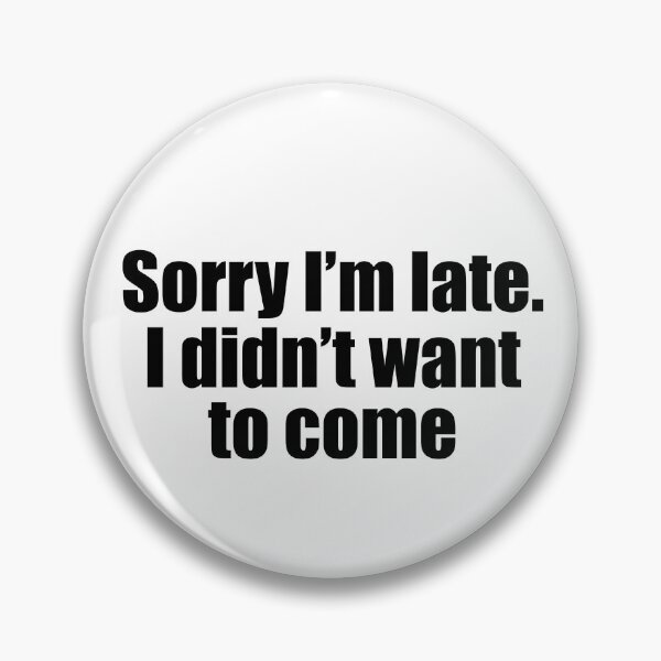 Item preview, Sorry I’m late. I didn’t want to come  designed and sold by ZicasoCreations.