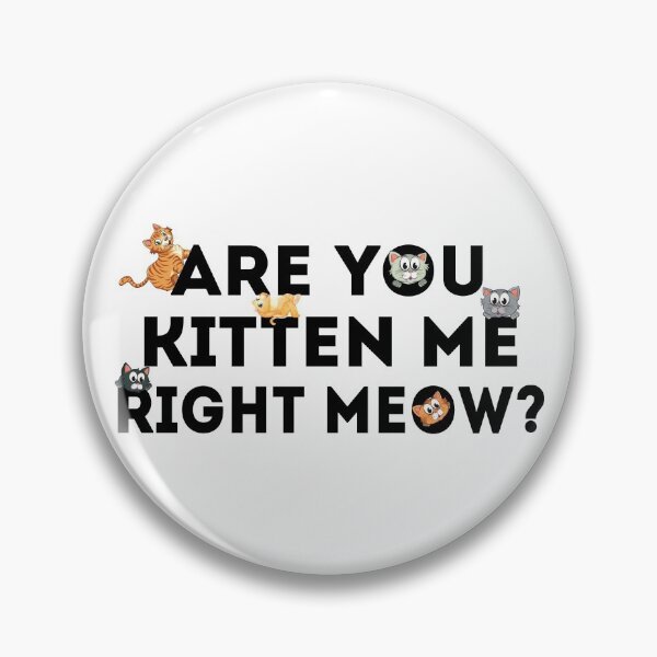 Item preview, Are You Kitten Me Right Meow designed and sold by ZenCloak.