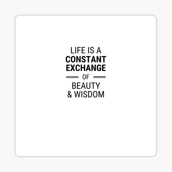 Life is a constant exchange of beauty and wisdom Sticker