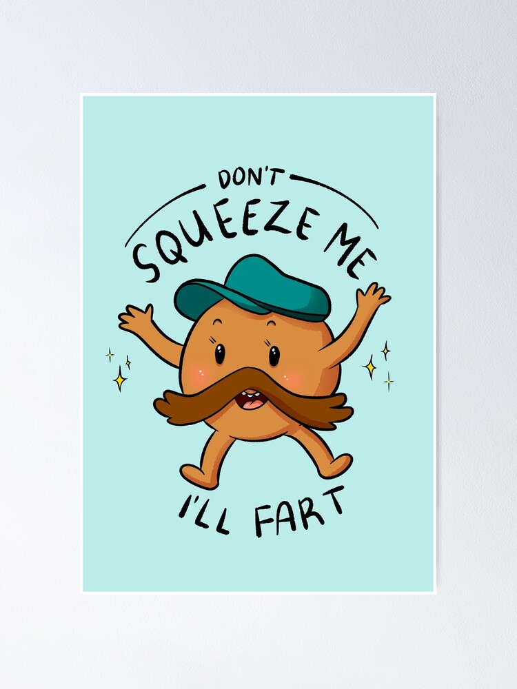 Don T Squeeze Me I Ll Fart Poster By Meg Dl Redbubble