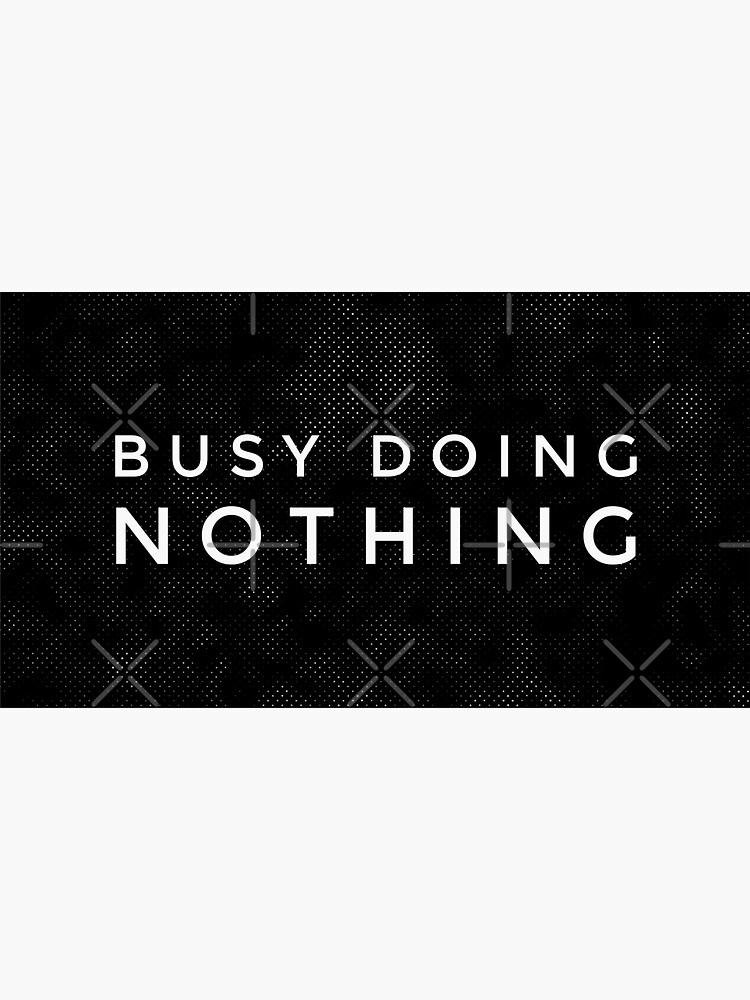 "Busy doing nothing" Sticker by goldieap Redbubble