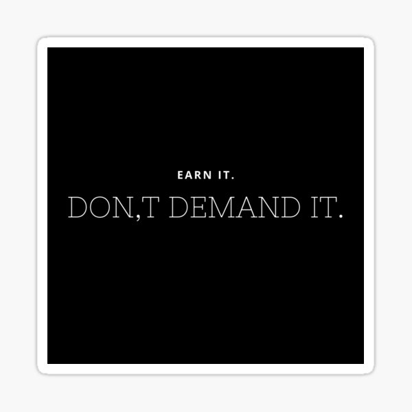 Earn it, don't demand it Sticker