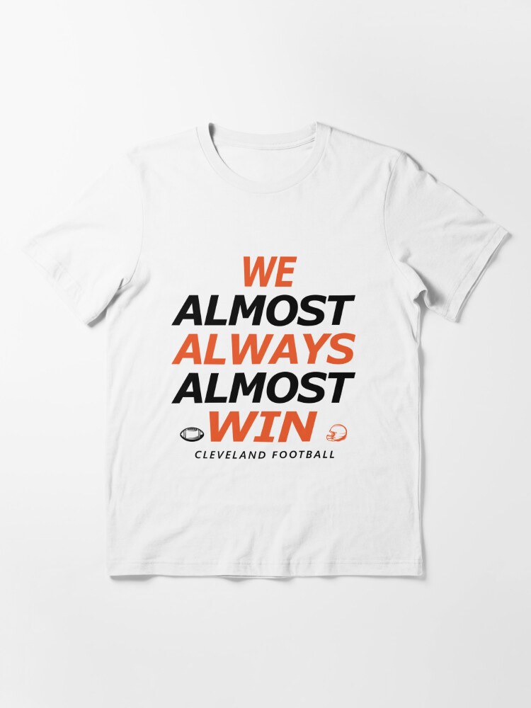 Cleveland Football WE ALMOST ALWAYS ALMOST WIN Essential T-Shirt for Sale  by hmgrafi36