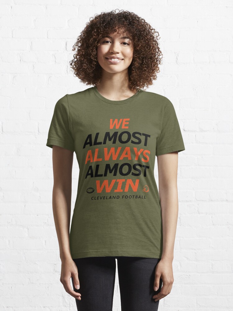 Cleveland Football WE ALMOST ALWAYS ALMOST WIN Essential T-Shirt for Sale  by hmgrafi36