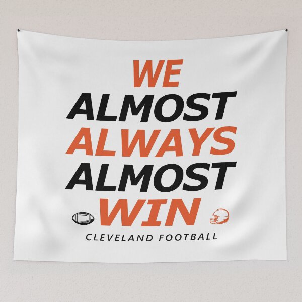 Item preview, Cleveland Football WE ALMOST ALWAYS ALMOST WIN designed and sold by hmgrafi36.