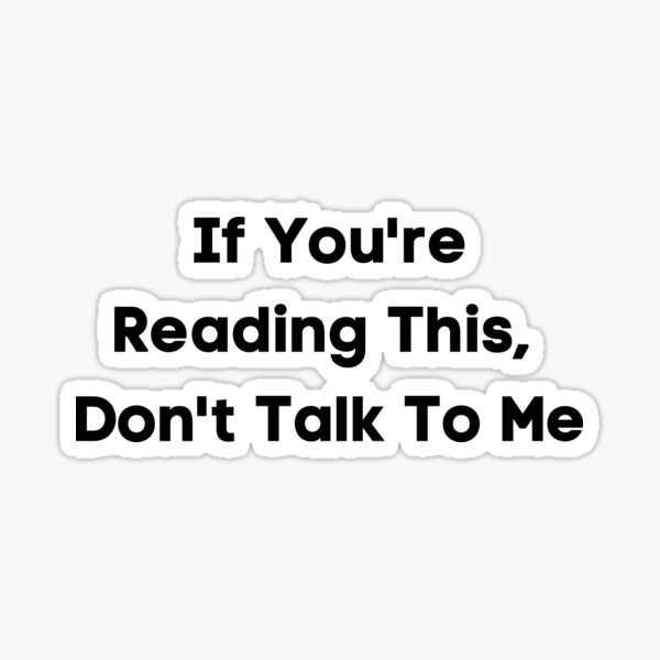If You're Reading This ,Don't Talk To Me Sticker