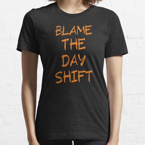 Blame The Day Shift Essential T-Shirt
