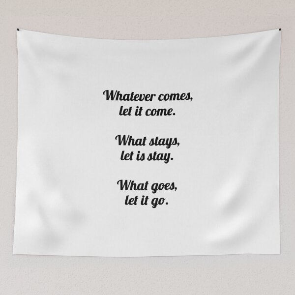 Item preview, Whatever comes, let it come.  What stays, let is stay. What goes, let it go. - Zen saying designed and sold by Inspirationmotivation.