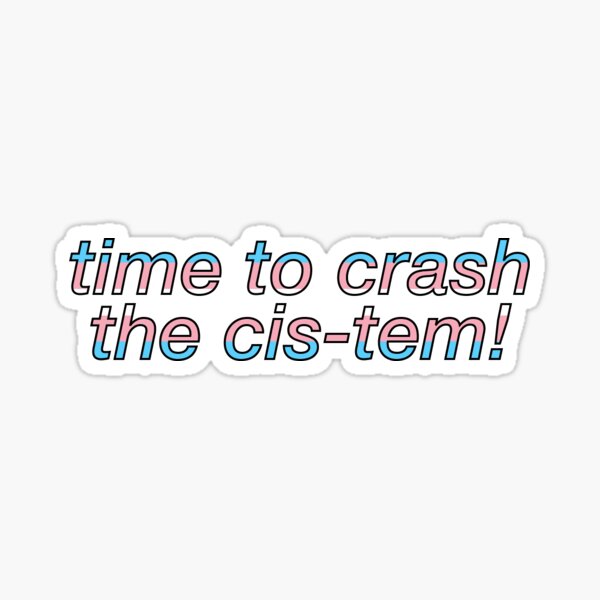 Time To Crash The Cis-tem Sticker
