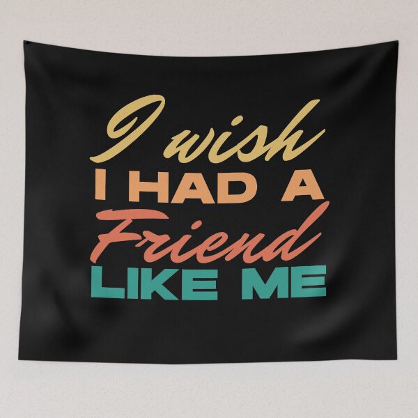 Item preview, I wish I had a friend like me - funny saying designed and sold by Atleta-Cali.