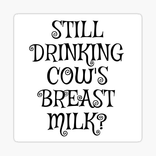 Item preview, Still Drinking Cow's Breast Milk? | Animal Rights | Veganism designed and sold by EarlessPierre.