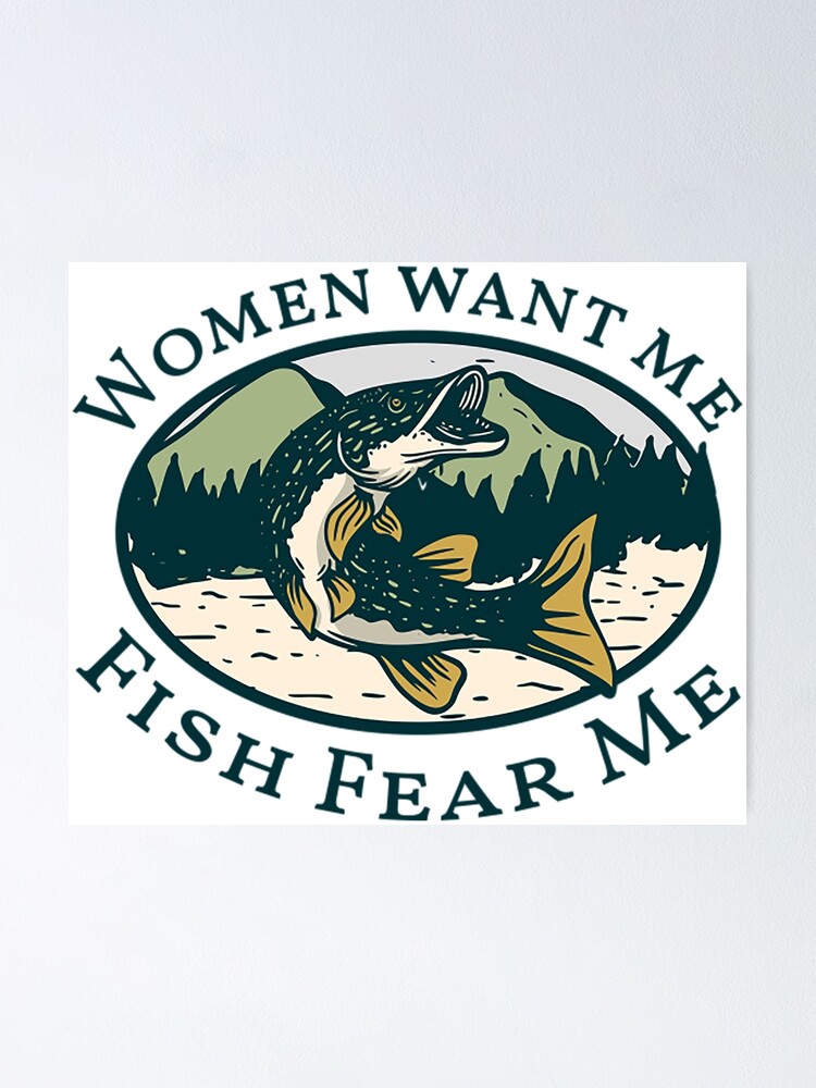 women want me fish fear me  Poster for Sale by Nahimic237