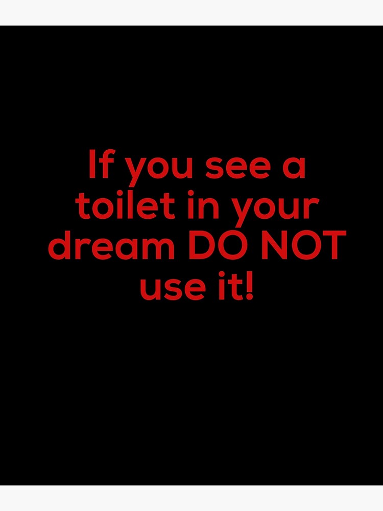 "If you see a toilet in your dream do not use it" Poster by