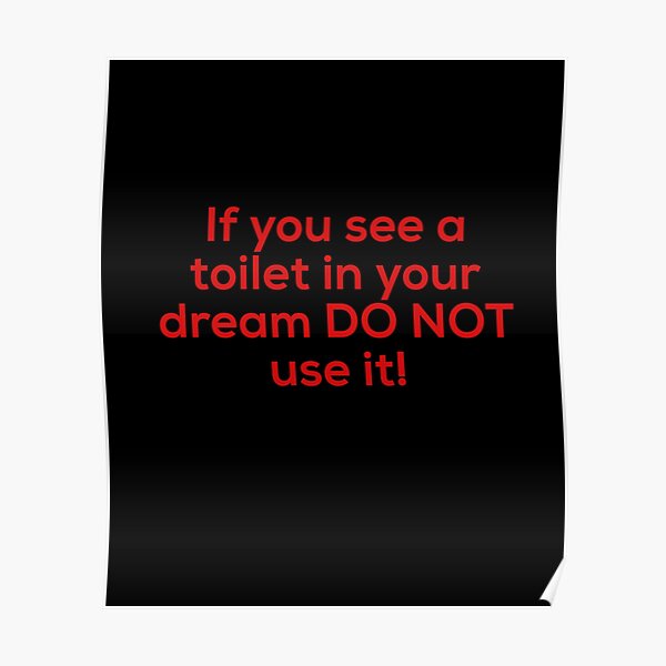 "If you see a toilet in your dream do not use it" Poster by