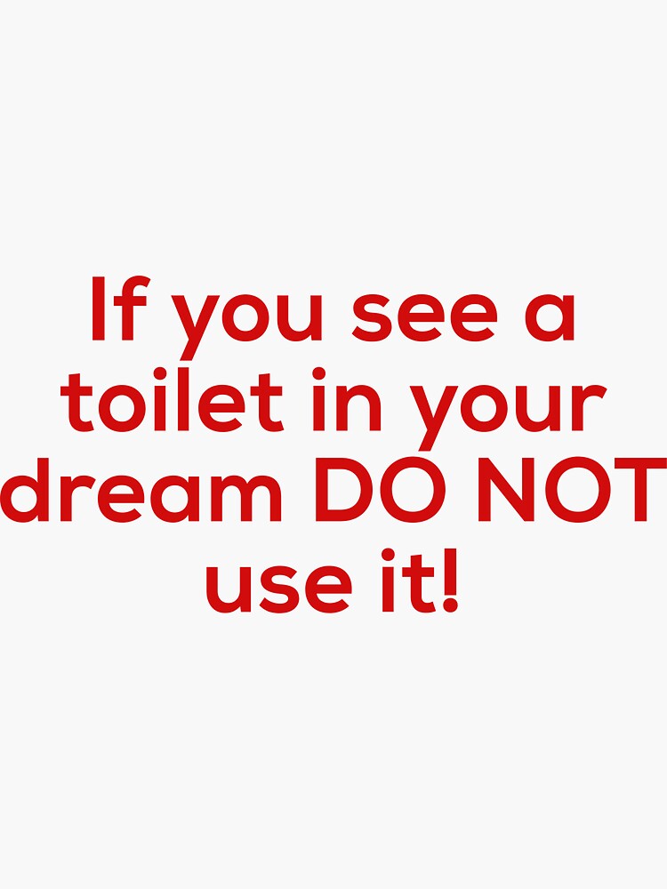 "If you see a toilet in your dream do not use it" Sticker by
