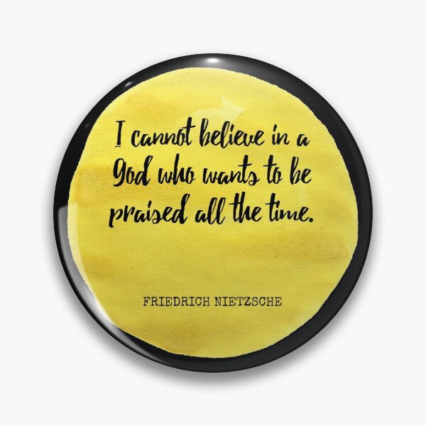 Item preview, Friedrich Nietzsche - I cannot believe in a God who wants to be praised all the time. designed and sold by SocraticQuotes.