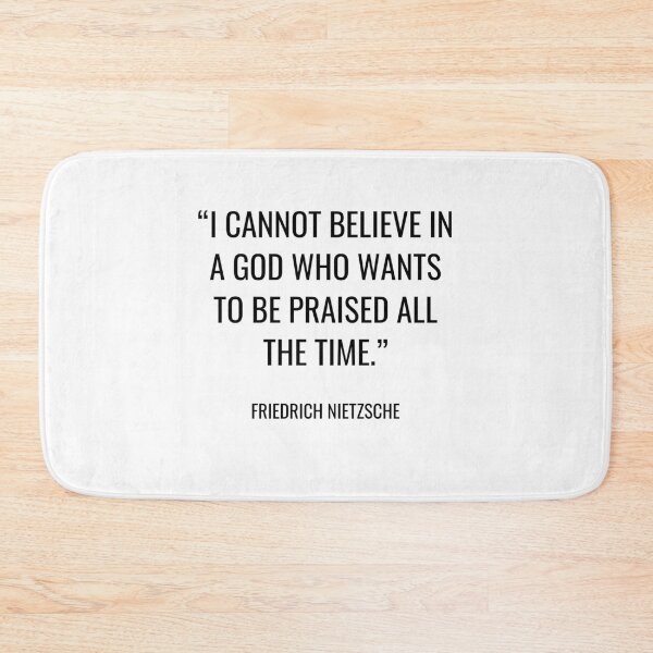 Item preview, Friedrich Nietzsche - I cannot believe in a God who wants to be praised all the time. designed and sold by SocraticQuotes.