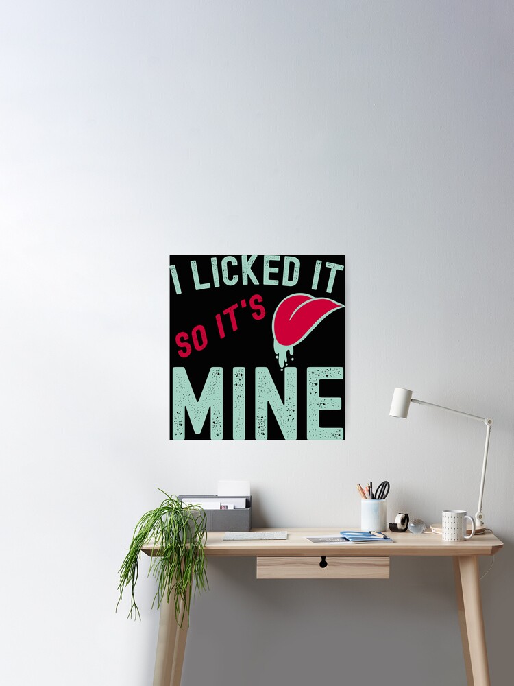 I LICKED IT, SO IT'S MINE. - Museum-Quality Poster 16x16in by