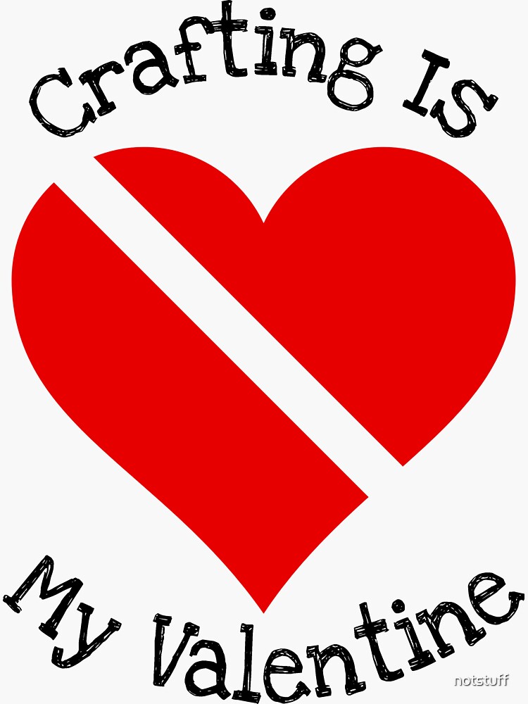 Crafting Is My Valentine Gift by notstuff