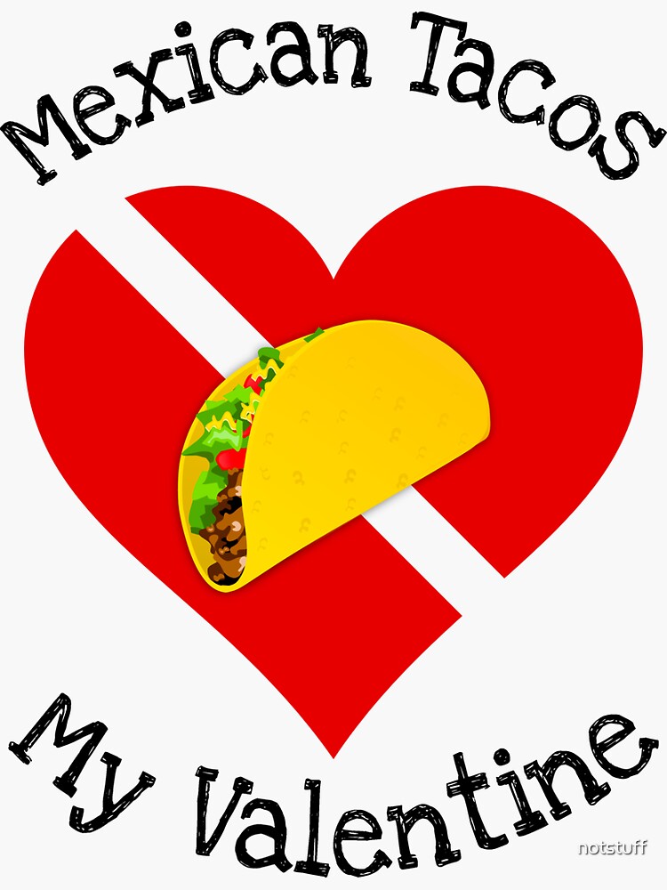 Mexican Tacos Are My Valentine Gift by notstuff