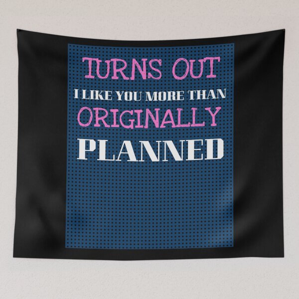 Item preview, Turns Out I Like You More Than I Originally Planned designed and sold by The Full Cart.