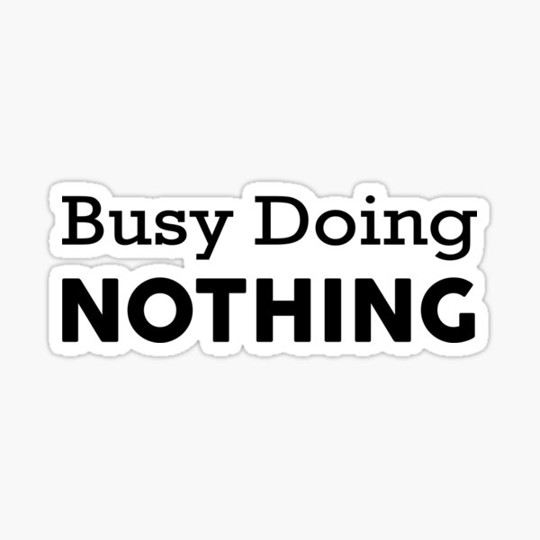 "Busy Doing Nothing" Sticker for Sale by magicos1 Redbubble