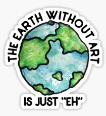 The earth without art is just EH Sticker