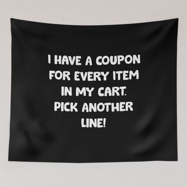 Item preview, I Have A Coupon for Every Item in My Cart Pick Another Line designed and sold by Niishouseca.
