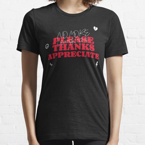 No More Contacting Please Thanks Appreciate Essential T-Shirt