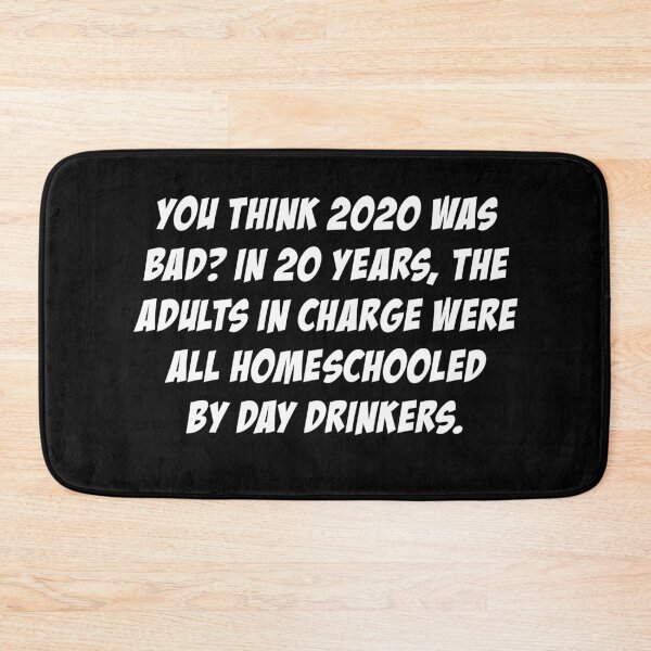 Item preview, You Think 2020 was Bad in 20 years the adults in charge were all homeschooled by day drinkers designed and sold by Niishouseca.