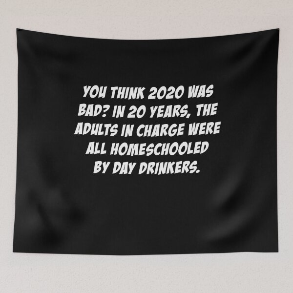 Item preview, You Think 2020 was Bad in 20 years the adults in charge were all homeschooled by day drinkers designed and sold by Niishouseca.