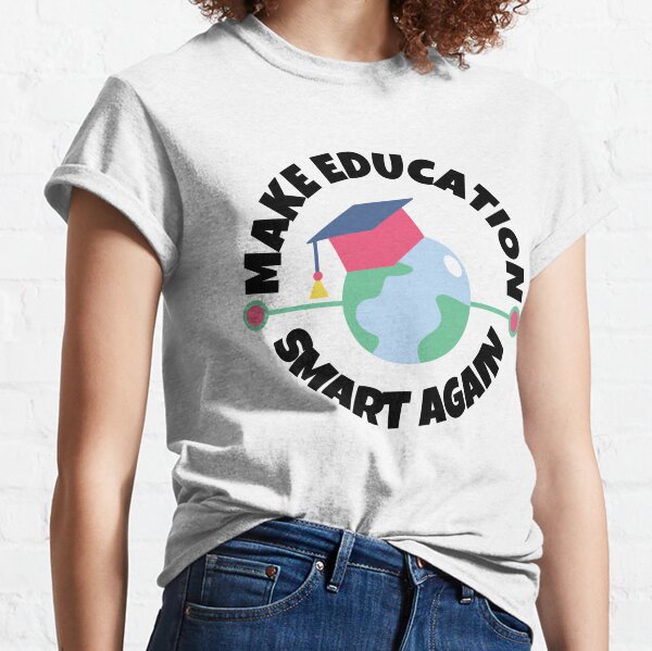 Make Education Smart Again Classic T-Shirt