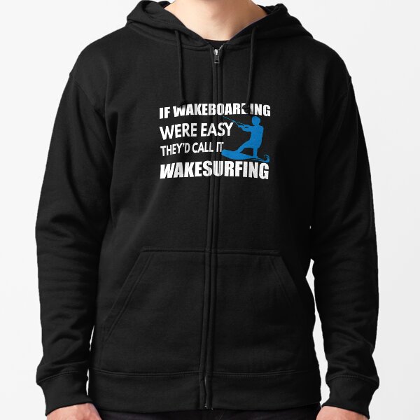 If Wakeboarding were Easy They'd Call it Wakesurfing Zipped Hoodie