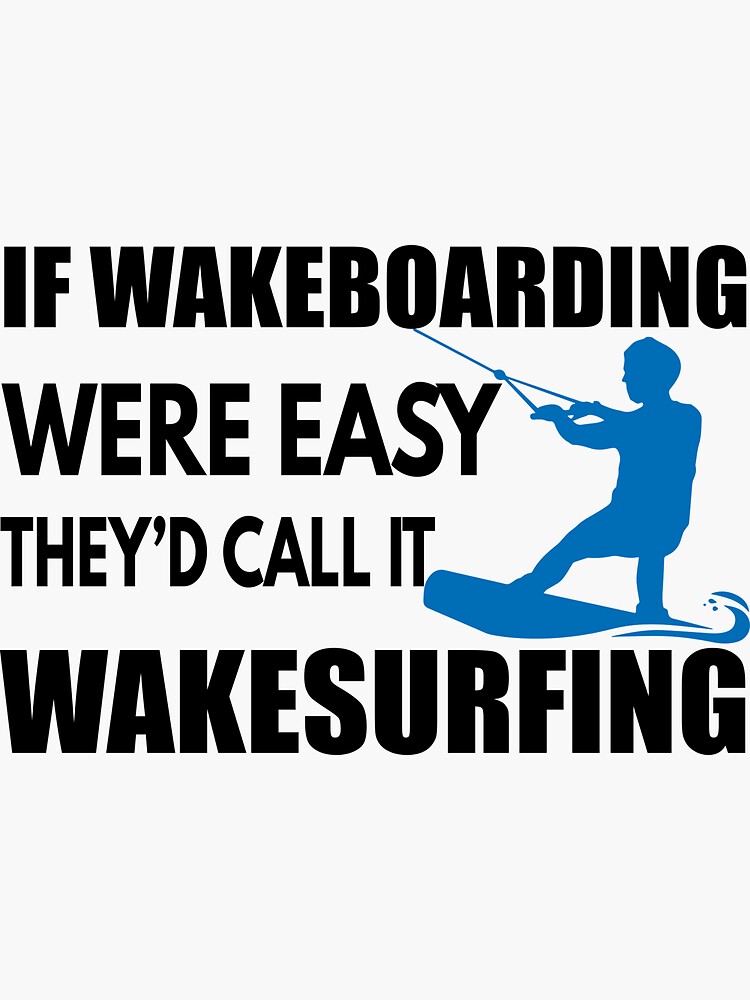 "If Wakeboarding were Easy They'd Call it Wakesurfing" Sticker for Sale