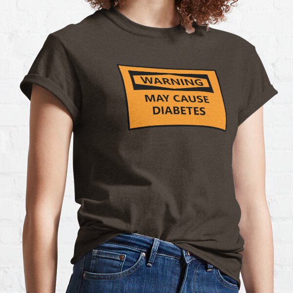 WARNING: May Cause Diabetes Classic T-Shirt