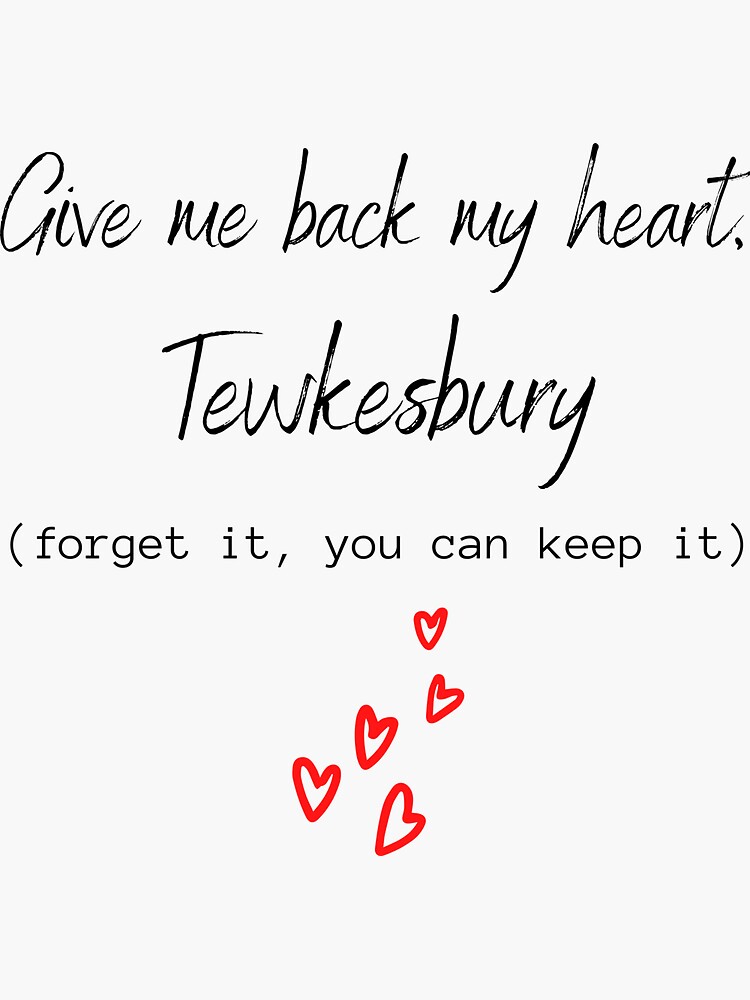 "Give me back my heart, Tewkesbury it, you can keep it) Design