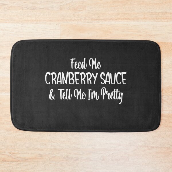 Item preview, Feed Me Cranberry Sauce & Tell Me I'm Pretty designed and sold by EricJP.