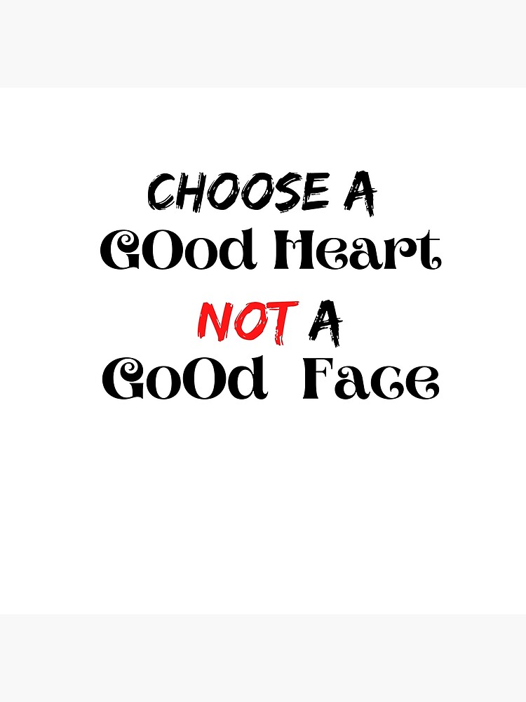 choose-a-good-heart-not-a-good-face-poster-by-ikramy-redbubble