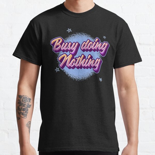 busy doing nothing Classic T-Shirt