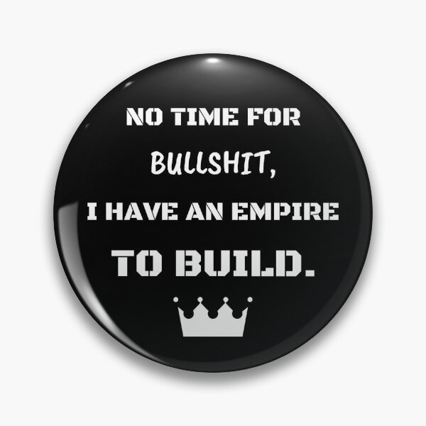 Item preview, NO TIME FOR BULLSHIT, I HAVE AN EMPIRE TO BUILD. designed and sold by CORTEX-AEQUO.