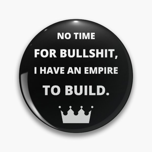 Item preview, NO TIME FOR BULLSHIT, I HAVE AN EMPIRE TO BUILD. designed and sold by CORTEX-AEQUO.