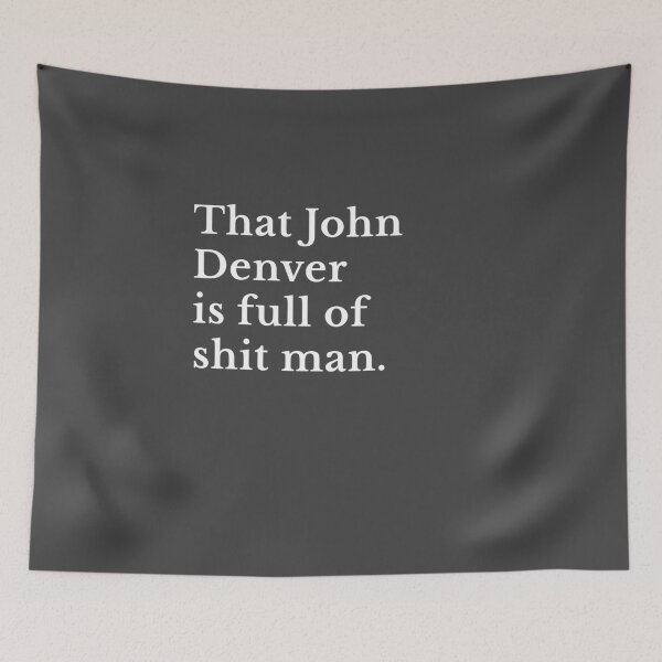 Item preview, That John Denver is full of shit man. designed and sold by Primotees.