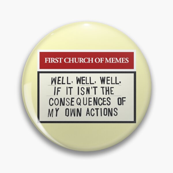 Item preview, Well, Well, Well, If It Isn’t The Consequences Of My Own Actions designed and sold by rhserra.