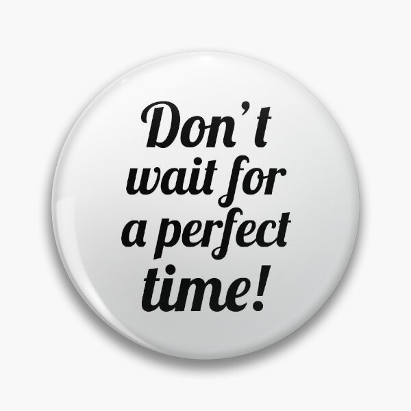 Item preview, Don't wait for a perfect time! designed and sold by Coffisher.