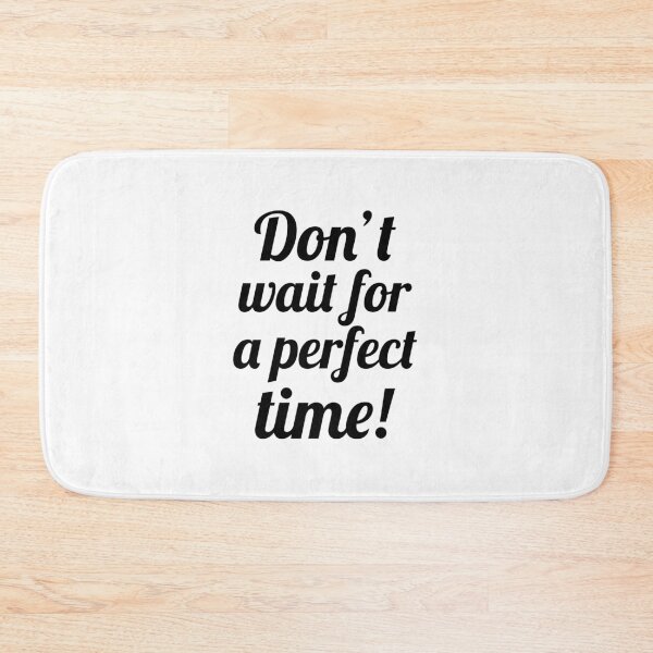 Item preview, Don't wait for a perfect time! designed and sold by Coffisher.